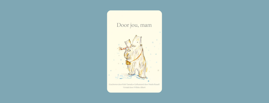 Kaft van het boek Door jou, mam. Met snoezige illustratie van een mama beer en kleine beer in de sneeuw.